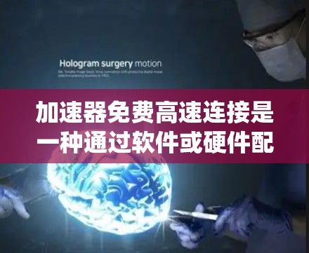 加速器免费高速连接是一种通过软件或硬件配置来优化车辆在高速行驶时的驾驶体验的系统。以下是详细的步骤和建议 加速器免费高速连接是一种通过软件或硬件配置来优化车辆在高速行驶时的驾驶体验的系统。以下是详细的步骤和建议