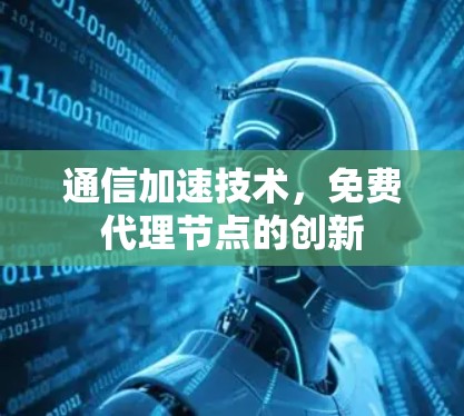 通信加速技术，免费代理节点的创新