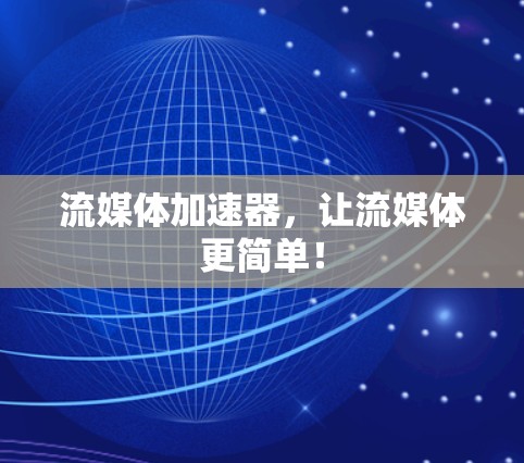 流媒体加速器,让流媒体更简单! 流媒体加速器,让流媒体更简单!