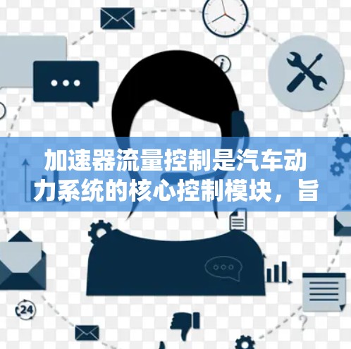 加速器流量控制是汽车动力系统的核心控制模块，旨在通过调整增压压力和流量来优化性能和能源效率。以下是其详细的理解和应用