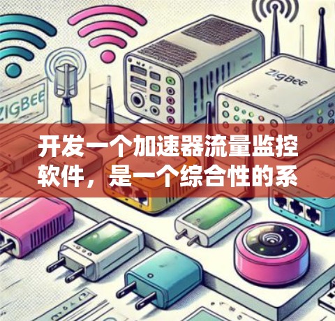 开发一个加速器流量监控软件，是一个综合性的系统，涉及多个模块和功能。以下是详细的步骤和思考