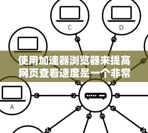 使用加速器浏览器来提高网页查看速度是一个非常实用的技能，尤其在设备有限的情况下。以下是一个详细的步骤指南，帮助你有效地使用加速器浏览器