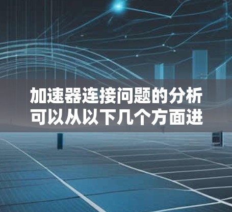 加速器连接问题的分析可以从以下几个方面进行