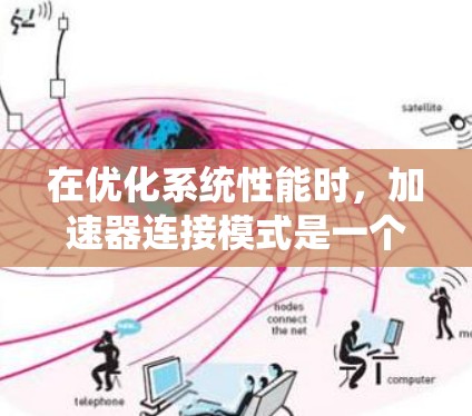 在优化系统性能时，加速器连接模式是一个重要工具。以下是对加速器连接模式设置的详细步骤和解释