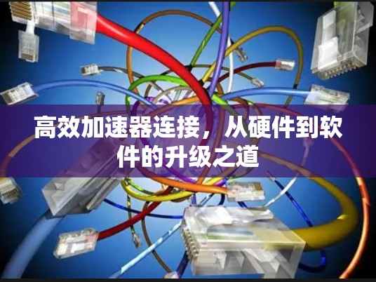 高效加速器连接，从硬件到软件的升级之道