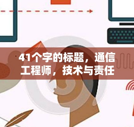 41个字的标题，通信工程师，技术与责任的守望者