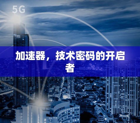 加速器，技术密码的开启者