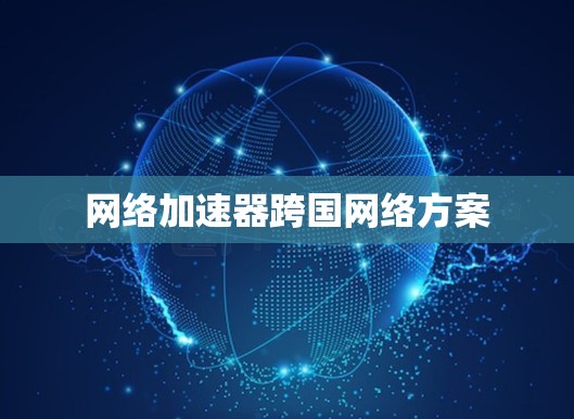 网络加速器跨国网络方案