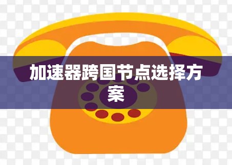 加速器跨国节点选择方案