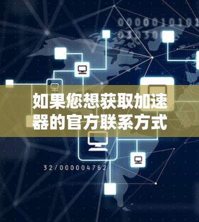 如果您想获取加速器的官方联系方式,可以通过以下方式获取 如果您想获取加速器的官方联系方式,可以通过以下方式获取