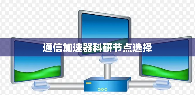 通信加速器科研节点选择