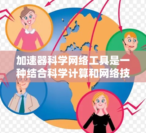 加速器科学网络工具是一种结合科学计算和网络技术的工具,旨在提升科学计算的效率和性能。以下是对这一概念的详细分析 加速器科学网络工具是一种结合科学计算和网络技术的工具,旨在提升科学计算的效率和性能。以下是对这一概念的详细分析