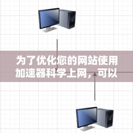 为了优化您的网站使用加速器科学上网，可以按照以下步骤操作