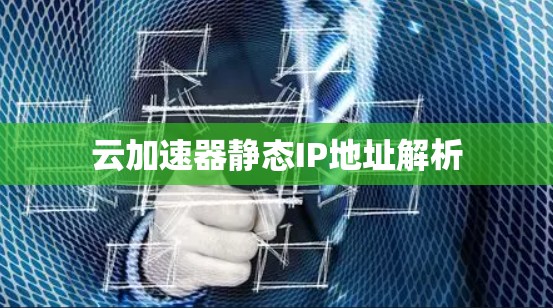 云加速器静态IP地址解析