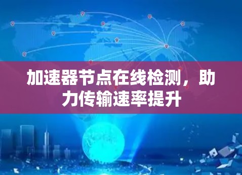 加速器节点在线检测,助力传输速率提升 加速器节点在线检测,助力传输速率提升