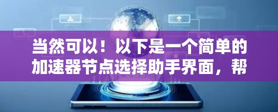 当然可以！以下是一个简单的加速器节点选择助手界面，帮助你评估和选择适合你的加速器