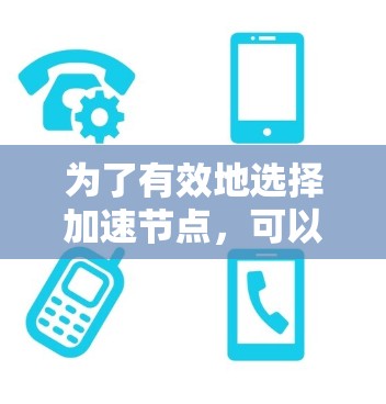 为了有效地选择加速节点，可以按照以下步骤进行