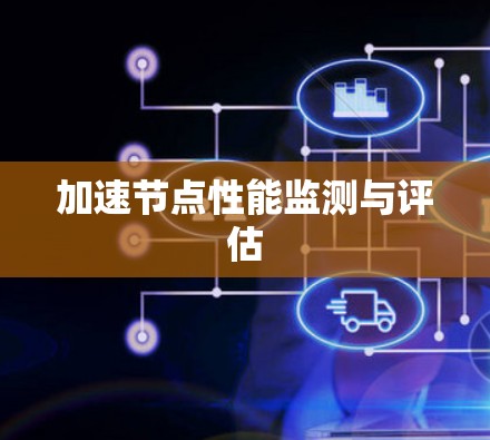 加速节点性能监测与评估 加速节点性能监测与评估