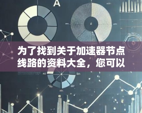 为了找到关于加速器节点线路的资料大全，您可以按照以下步骤进行操作