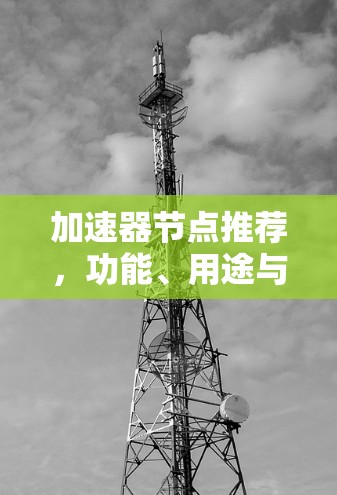 加速器节点推荐，功能、用途与适用场景