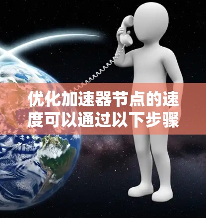 优化加速器节点的速度可以通过以下步骤进行 优化加速器节点的速度可以通过以下步骤进行