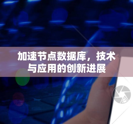 加速节点数据库，技术与应用的创新进展