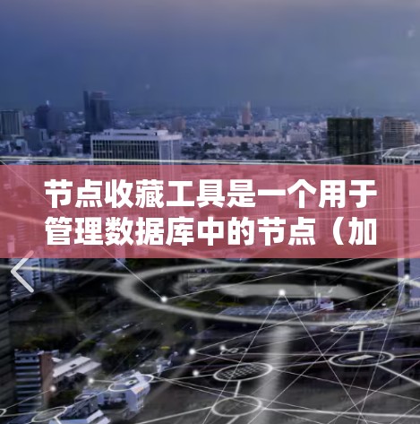 节点收藏工具是一个用于管理数据库中的节点(加速器节点)的工具,帮助管理员快速找到和处理节点。以下是一个逐步的指南,帮助您理解和使用节点收藏工具 节点收藏工具是一个用于管理数据库中的节点(加速器节点)的工具,帮助管理员快速找到和处理节点。以下是一个逐步的指南,帮助您理解和使用节点收藏工具